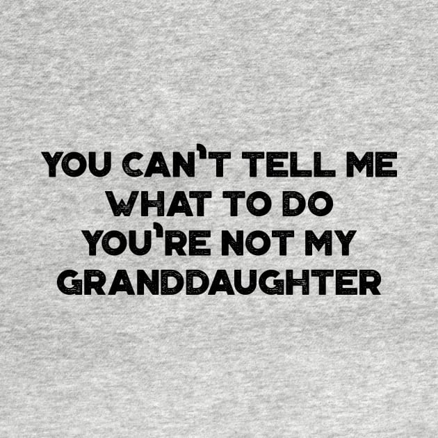 You Can't Tell Me What To Do You're Not My Granddaughter Funny Vintage Retro by truffela